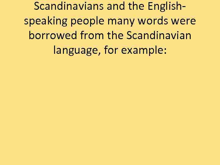 Scandinavians and the Englishspeaking people many words were borrowed from the Scandinavian language, for