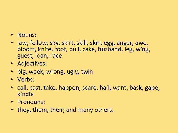  • Nouns: • law, fellow, sky, skirt, skill, skin, egg, anger, awe, bloom,