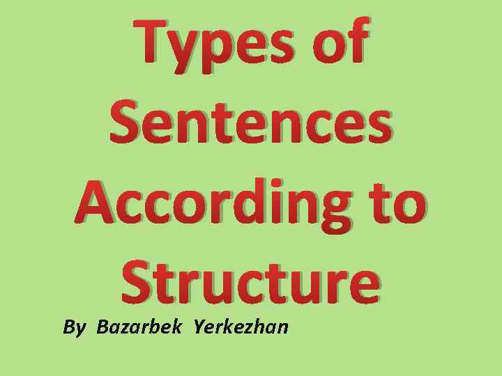 Types of Sentences According to Structure By Bazarbek Yerkezhan 