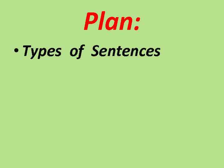 Plan: • Types of Sentences 