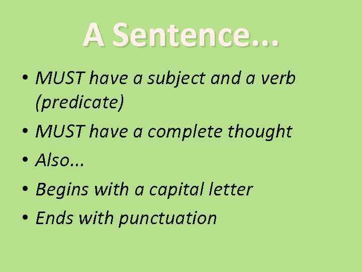 A Sentence. . . • MUST have a subject and a verb (predicate) •