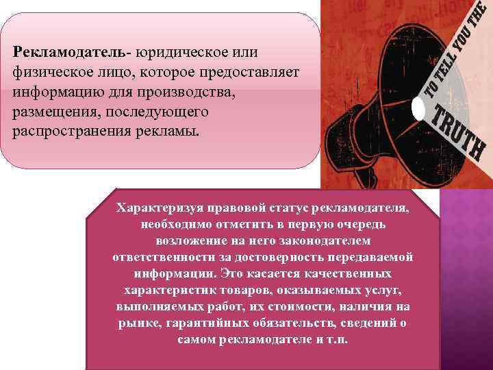 Рекламодатель- юридическое или физическое лицо, которое предоставляет информацию для производства, размещения, последующего распространения рекламы.