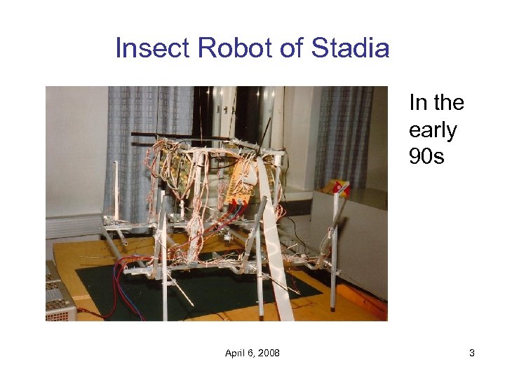 Insect Robot of Stadia In the early 90 s April 6, 2008 3 