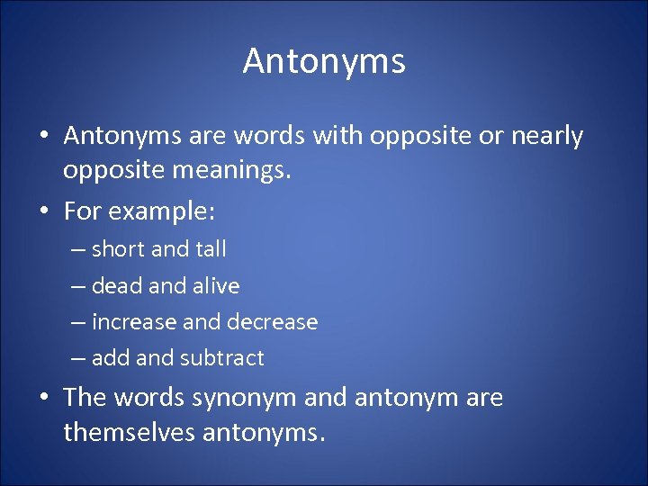 Antonyms • Antonyms are words with opposite or nearly opposite meanings. • For example: