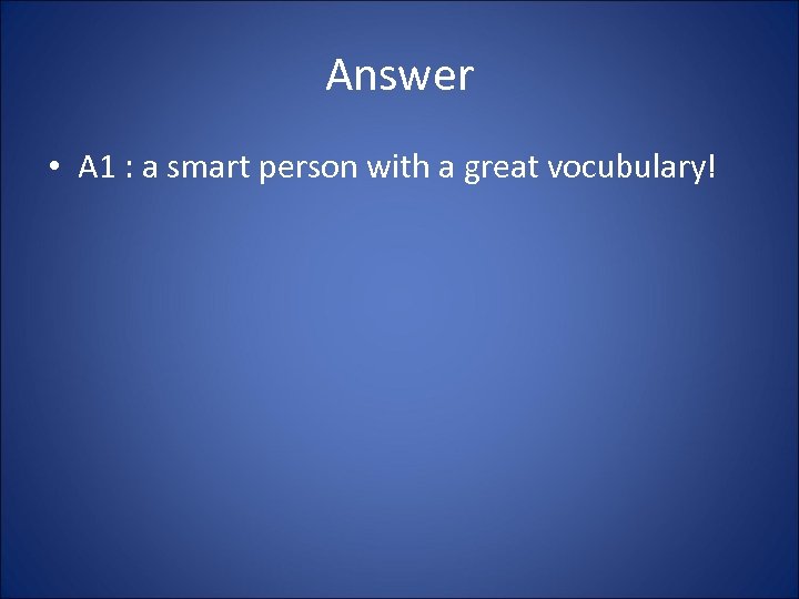 Answer • A 1 : a smart person with a great vocubulary! 