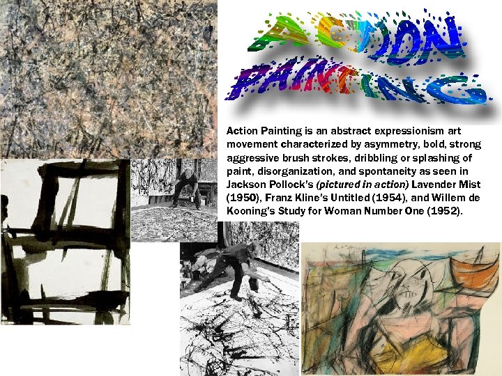 Action Painting is an abstract expressionism art movement characterized by asymmetry, bold, strong aggressive