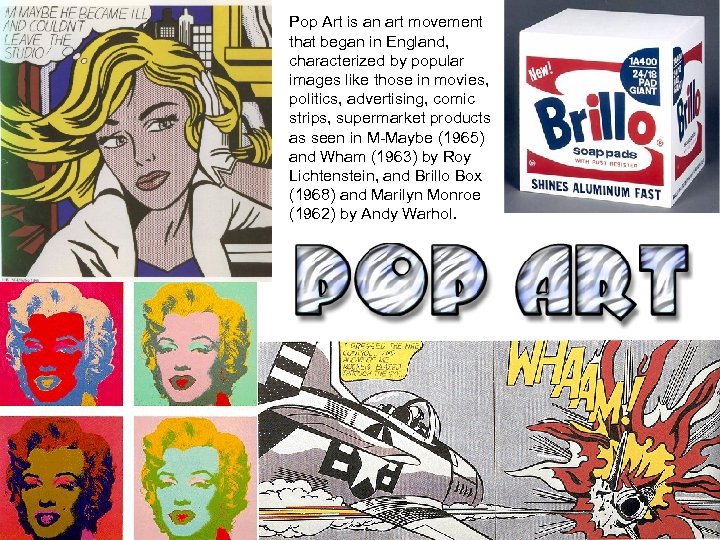 Pop Art is an art movement that began in England, characterized by popular images