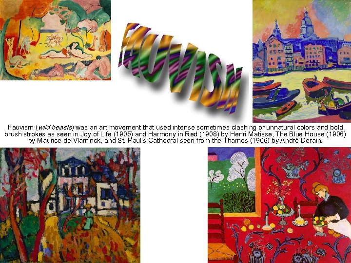 Fauvism (wild beasts) was an art movement that used intense sometimes clashing or unnatural