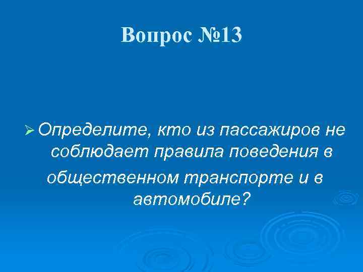 Вопрос № 13 Ø Определите, кто из пассажиров не соблюдает правила поведения в общественном