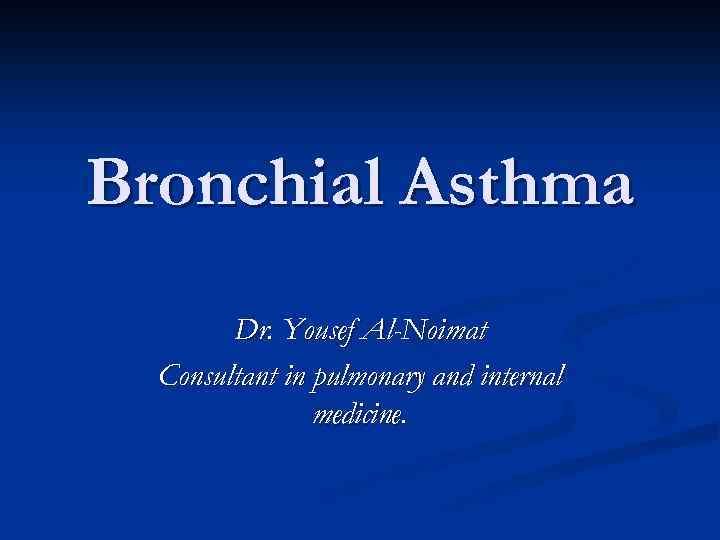Bronchial Asthma Dr. Yousef Al-Noimat Consultant in pulmonary and internal medicine. 