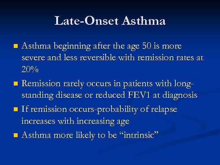 Late-Onset Asthma beginning after the age 50 is more severe and less reversible with