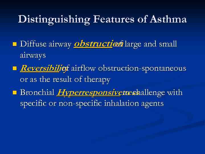 Distinguishing Features of Asthma Diffuse airway obstruction large and small of airways n Reversibility