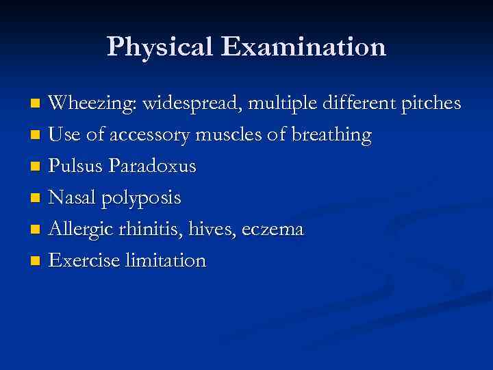 Physical Examination Wheezing: widespread, multiple different pitches n Use of accessory muscles of breathing