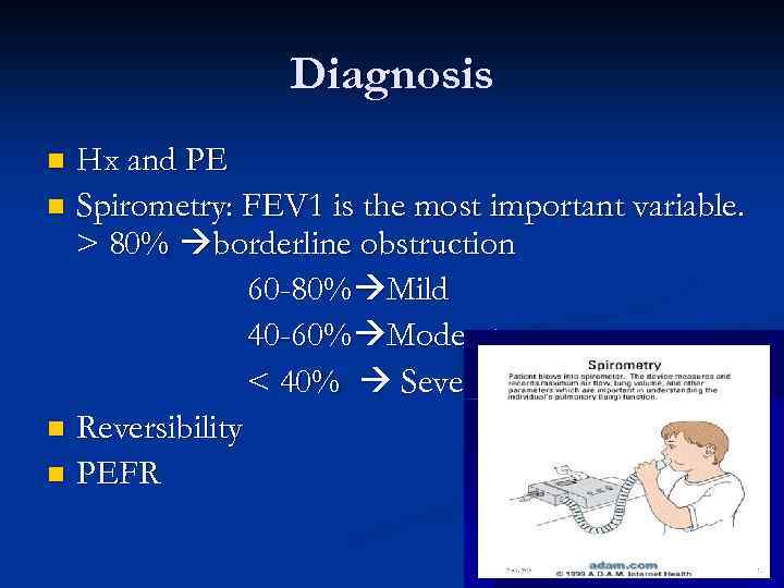 Diagnosis Hx and PE n Spirometry: FEV 1 is the most important variable. >