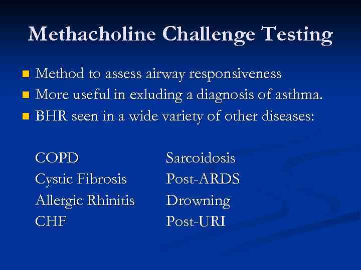 Methacholine Challenge Testing Method to assess airway responsiveness n More useful in exluding a