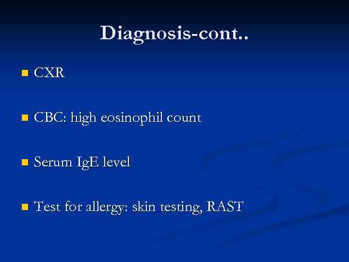 Diagnosis-cont. . n CXR n CBC: high eosinophil count n Serum Ig. E level