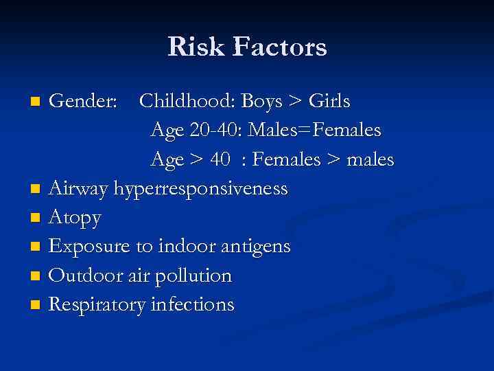 Risk Factors Gender: Childhood: Boys > Girls Age 20 -40: Males=Females Age > 40