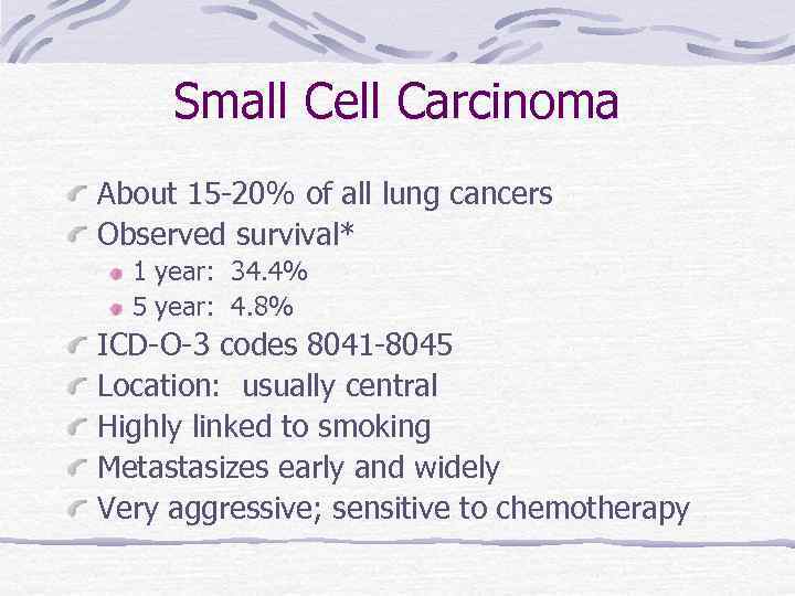 Small Cell Carcinoma About 15 -20% of all lung cancers Observed survival* 1 year:
