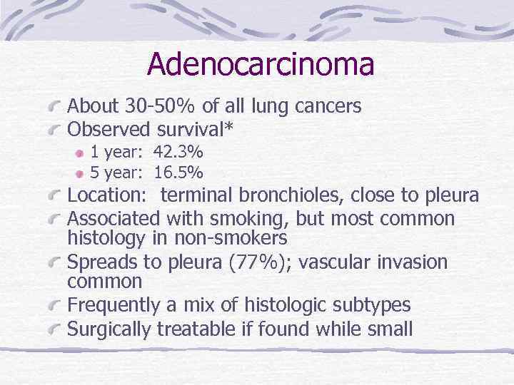 Adenocarcinoma About 30 -50% of all lung cancers Observed survival* 1 year: 42. 3%