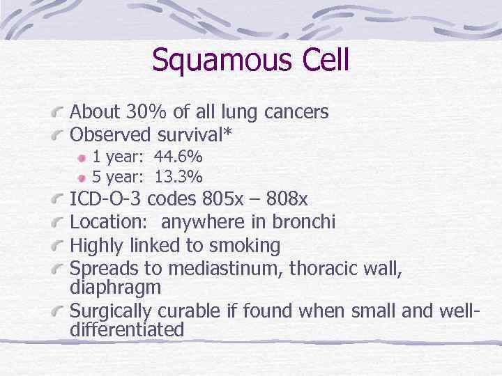 Squamous Cell About 30% of all lung cancers Observed survival* 1 year: 44. 6%