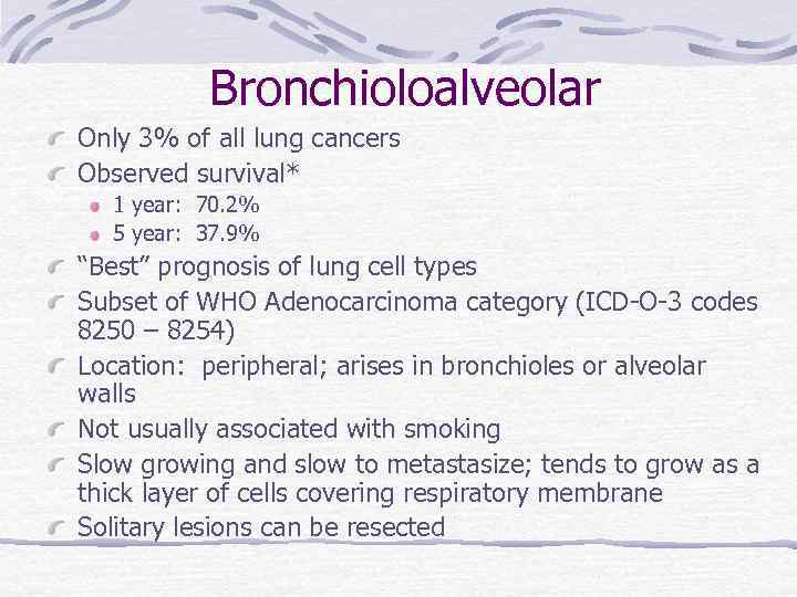 Bronchioloalveolar Only 3% of all lung cancers Observed survival* 1 year: 70. 2% 5
