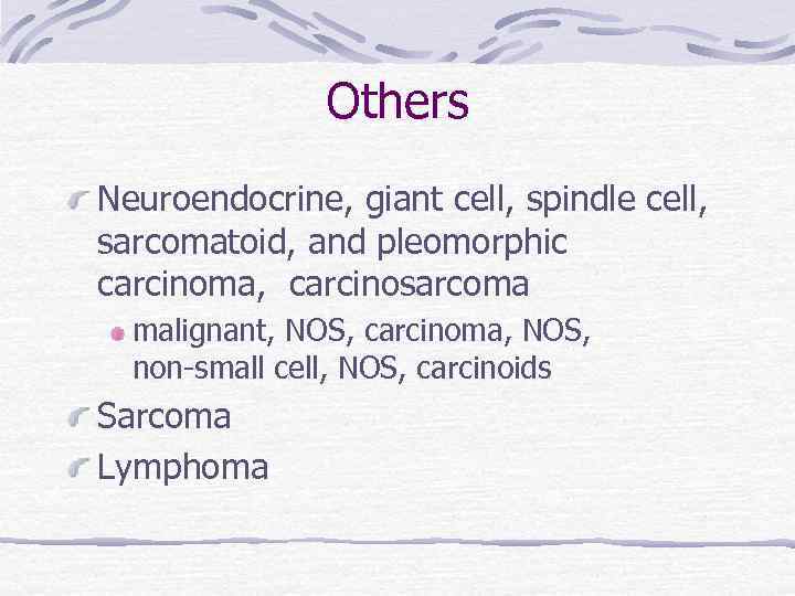 Others Neuroendocrine, giant cell, spindle cell, sarcomatoid, and pleomorphic carcinoma, carcinosarcoma malignant, NOS, carcinoma,
