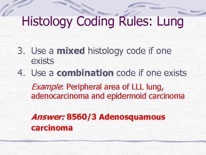 Histology Coding Rules: Lung 3. Use a mixed histology code if one exists 4.