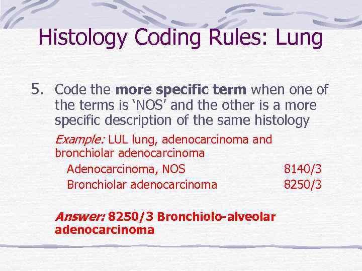 Histology Coding Rules: Lung 5. Code the more specific term when one of the