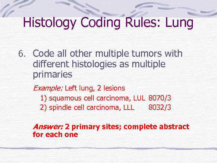 Histology Coding Rules: Lung 6. Code all other multiple tumors with different histologies as