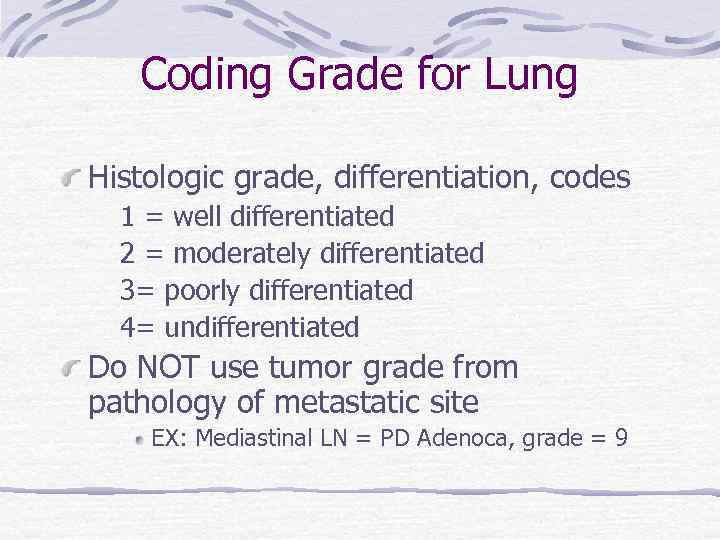 Coding Grade for Lung Histologic grade, differentiation, codes 1 = well differentiated 2 =