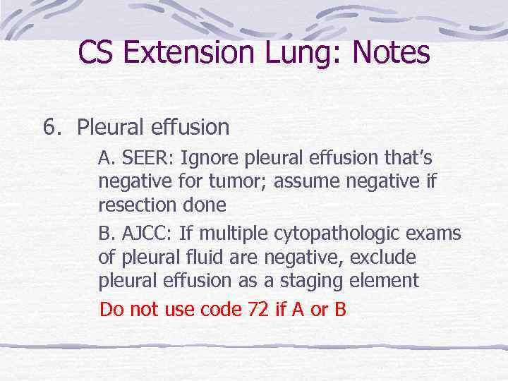 CS Extension Lung: Notes 6. Pleural effusion A. SEER: Ignore pleural effusion that’s negative