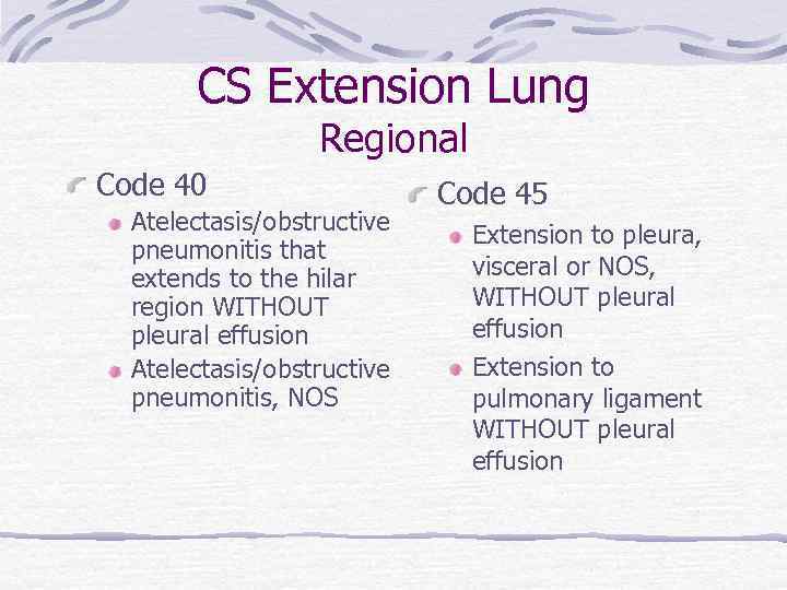 CS Extension Lung Regional Code 40 Atelectasis/obstructive pneumonitis that extends to the hilar region