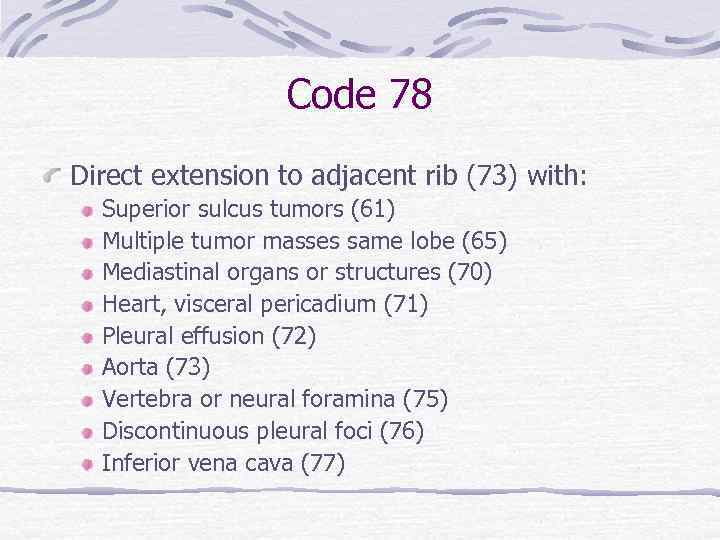 Code 78 Direct extension to adjacent rib (73) with: Superior sulcus tumors (61) Multiple