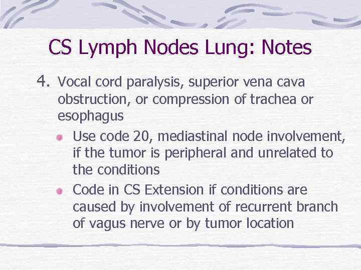 CS Lymph Nodes Lung: Notes 4. Vocal cord paralysis, superior vena cava obstruction, or