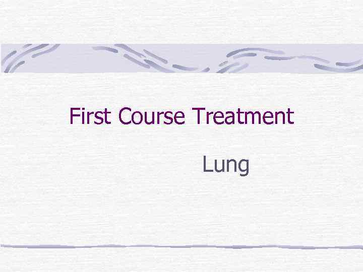First Course Treatment Lung 