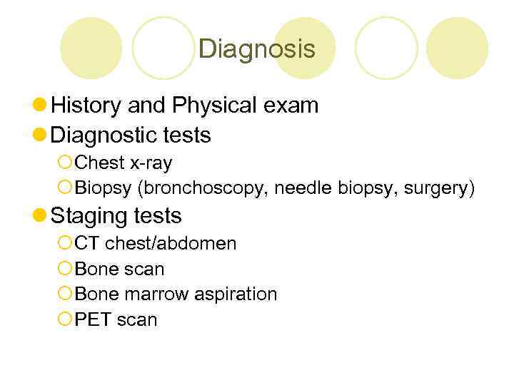 Diagnosis l History and Physical exam l Diagnostic tests ¡Chest x-ray ¡Biopsy (bronchoscopy, needle