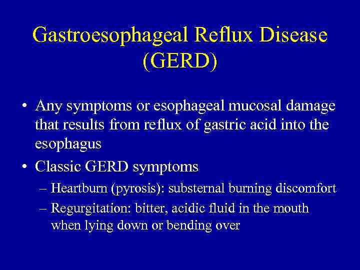 Gastroesophageal Reflux Disease (GERD) • Any symptoms or esophageal mucosal damage that results from