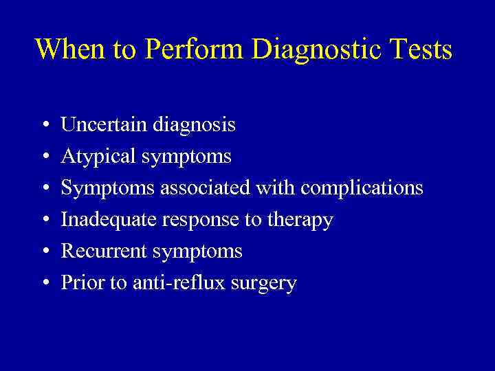 When to Perform Diagnostic Tests • • • Uncertain diagnosis Atypical symptoms Symptoms associated