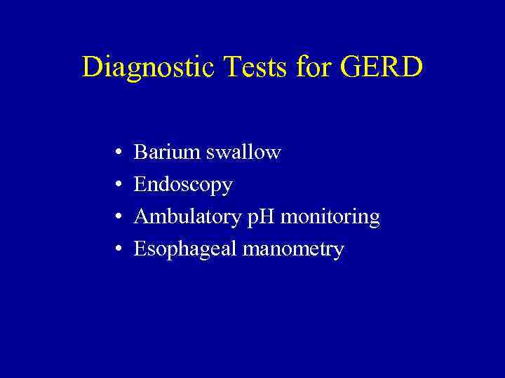 Diagnostic Tests for GERD • • Barium swallow Endoscopy Ambulatory p. H monitoring Esophageal