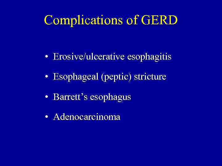 Complications of GERD • Erosive/ulcerative esophagitis • Esophageal (peptic) stricture • Barrett’s esophagus •