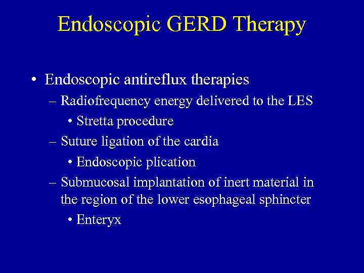 Endoscopic GERD Therapy • Endoscopic antireflux therapies – Radiofrequency energy delivered to the LES