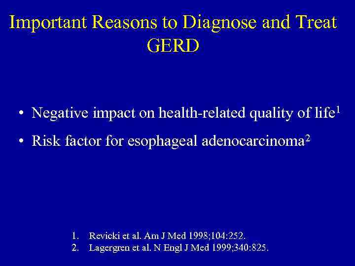Important Reasons to Diagnose and Treat GERD • Negative impact on health-related quality of