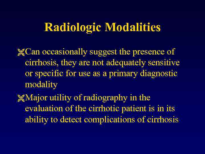 Radiologic Modalities Ë Can occasionally suggest the presence of cirrhosis, they are not adequately