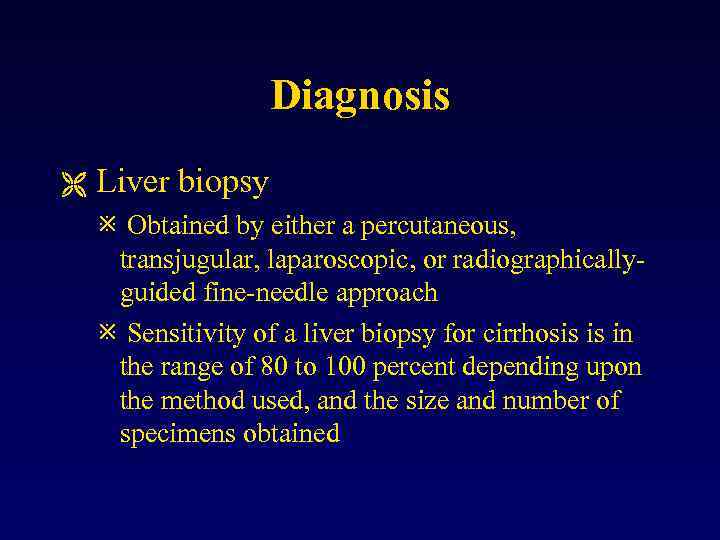 Diagnosis Ë Liver biopsy ø Obtained by either a percutaneous, transjugular, laparoscopic, or radiographicallyguided