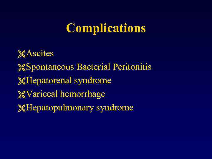 Complications Ë Ascites Ë Spontaneous Bacterial Peritonitis Ë Hepatorenal syndrome Ë Variceal hemorrhage Ë
