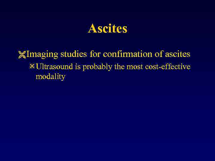 Ascites Ë Imaging studies for confirmation of ascites ø Ultrasound is probably the most