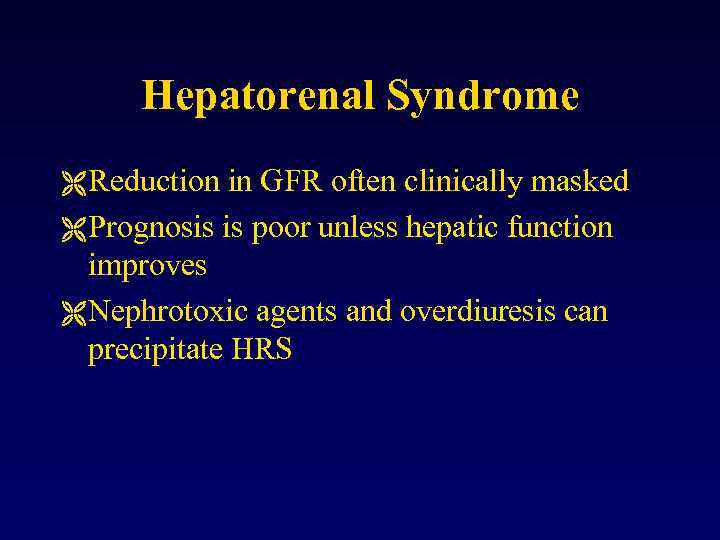 Hepatorenal Syndrome Ë Reduction in GFR often clinically masked Ë Prognosis is poor unless