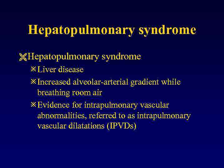 Hepatopulmonary syndrome Ë Hepatopulmonary syndrome ø Liver disease ø Increased alveolar-arterial gradient while breathing