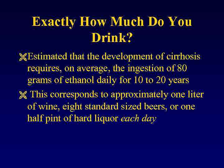Exactly How Much Do You Drink? Ë Estimated that the development of cirrhosis requires,