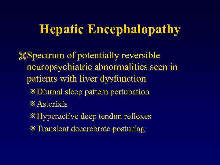 Hepatic Encephalopathy Ë Spectrum of potentially reversible neuropsychiatric abnormalities seen in patients with liver